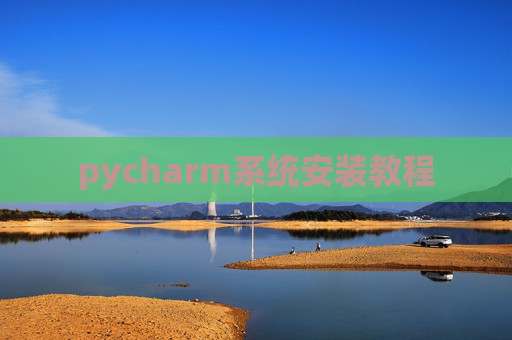 pycharm系统安装教程 pycharm系统安装教程